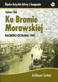 Ku Bramie Morawskiej Racibórz-Ostrawa 1945 - Łukasz Iluk