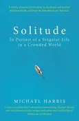 Solitude : In Pursuit of a Singular Life in a Crowded World - Michael Harris