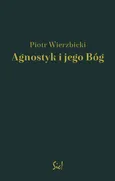 Agnostyk i jego Bóg - Piotr Wierzbicki