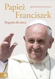 Papież Franciszek. Biografia dla dzieci - Skórzewska-Skowron Agnieszka