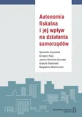 Autonomia fiskalna i jej wpływ na działania samorządów - Agnieszka Kopańska