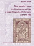 Obraz początku i końca średniowiecznego państwa w bułgarskiej powieści historycznej z lat 1874-1989 - Wojciech Jóźwiak