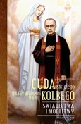 Cuda świętego Maksymiliana Marii Kolbego - Katarzyna Pytlarz