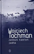 Jakbyś kamień jadła - Wojciech Tochman
