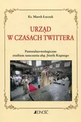 Urząd w czasach Twittera Pastoralno-teologiczne studium nauczania abp. Józefa Kupnego - Marek Łuczak