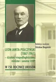 Leon Janta-Połczyński (1867-1961) działacz niepodległościowy, minister i senator II RP