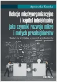Relacje międzyorganizacyjne i kapitał intelektualny jako czynniki rozwoju mikro i małych przedsiębio - Outlet - Agnieszka Rzepka