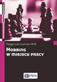 Mobbing w miejscu pracy: uwarunkowania i konsekwencje bycia poddawanym mobbingowi - Małgorzata Gamian-Wilk