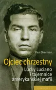 Ojciec chrzestny Lucky Luciano i tajemnice amerykańskiej mafii - Outlet - Paul Sherman