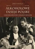 Alkoholowe dzieje Polski. Czasy Wielkiej Wojny i II Rzeczpospolitej  - Jerzy Besala