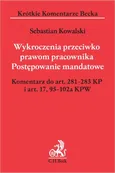 Wykroczenia przeciwko prawom pracownika Postępowanie mandatowe Komentarz do art. 281-283 KP i art. 17,95-102a KPW - Sebastian Kowalski
