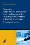 Depozyty gospodarstw domowych jako źródło płynności instytucji kredytowych w krajach strefy euro - Outlet - Katarzyna Kochaniak