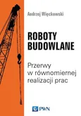 Roboty budowlane. Przerwy w równomiernej realizacji prac - Andrzej Więckowski