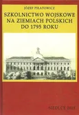 Szkolnictwo wojskowe na ziemiach polskich do 1795 roku - Outlet - Józef Piłatowicz