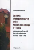 Działania władz państwowych wobec Kościoła katolickiego w Toruniu oraz wybranych parafii diecezji chełmińskiej w latach 1956-1990 - Outlet - Przemysław Ruchlewski