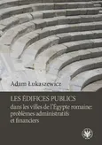 Les édifices publics dans les villes de l'Égypte romaine: problemes administratifs et financiers - Adam Łukaszewicz