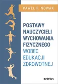 Postawy nauczycieli wychowania fizycznego wobec edukacji zdrowotnej - Nowak Paweł F.