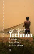 Pianie kogutów płacz psów - Outlet - Wojciech Tochman