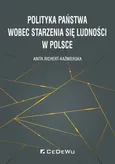 Polityka państwa wobec starzenia się ludności w Polsce - Anita Richert-Kaźmierska