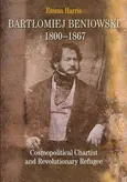 Bartłomiej Beniowski 1800-1867 Cosmopolitical Chartist and Revolutionary Refugee - Emma Harris