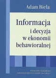 Informacja i decyzja w ekonomii behawioralnej - Adam Biela