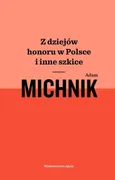 Z dziejów honoru w Polsce i inne szkice - Outlet - Adam Michnik