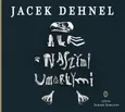Ale z naszymi umarłymi - Jacek Dehnel