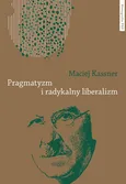 Pragmatyzm i radykalny liberalizm - Maciej Kassner