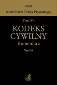 Tom IV A Kodeks cywilny Komentarz Spadki - Witold Borysiak