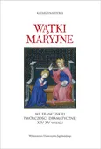 Wątki maryjne we francuskiej twórczości dramatycznej XIV-XV wieku - Katarzyna Dybeł