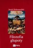 Filozofia głupoty - Jacek Dobrowolski