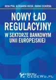 Nowy ład regulacyjny w sektorze bankowym Unii Europejskiej - Joanna Cichorska