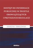 Dostęp do informacji publicznej w świetle obowiązujących i przyszłych regulacji - Katarzyna Tomaszewska