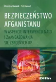 Bezpieczeństwo Afganistanu w aspekcie interwencji NATO i zaangażowania Sił Zbrojnych RP - Mirosław Banasik