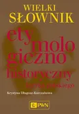 Wielki słownik etymologiczno-historyczny języka polskiego - Krystyna Długosz-Kurczabowa