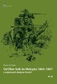 Od Ober-Selk do Meksyku 1864-1867: z wojennych dziejów Austrii - Marcin Suchacki