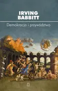 Demokracja i przywództwo - Irving Babbitt