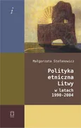 Polityka etniczna Litwy w latach 1990-2004 - Małgorzata Stefanowicz