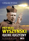 Prymas Wyszyński Ojciec Ojczyzny Biografia - Czesław Ryszka