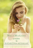 Willa Marzenie. Wiosna - Katarzyna Michalak