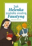 Jak Helenka została siostrą Faustyną - Outlet - Aleksandra Polewska