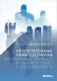 Przestrzeganie praw człowieka w budowaniu przewagi konkurencyjnej przedsiębiorstw - Kinga Machowicz