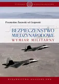 Bezpieczeństwo międzynarodowe. Wymiar militarny - Przemysław Żurawski vel Grajewski