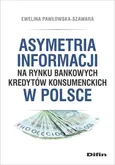 Asymetria informacji na rynku bankowych kredytów konsumenckich w Polsce - Ewelina Pawłowska-Szawara