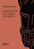 Prawdziwe początki filozofii - Zbigniew Danek