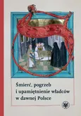 Śmierć, pogrzeb i upamiętnienie władców w dawnej Polsce - Outlet