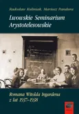 Lwowskie Seminarium Arystotelesowskie Romana Witolda Ingardena z lat 1937-1938 - Radosław Kuliniak