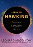 Stephen Hawking Opowieść o przyjaźni i fizyce - Leonard Mlodinow
