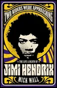 Two Riders Were Approaching: The Life and Death of Jimi Hendrix - Mick Wall