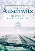 Auschwitz Historia miasta i obozu - Deborah Dwork